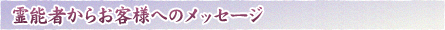 霊能者からお客様へのメッセージ