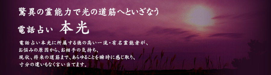 驚異の霊能力で光の道筋へといざなう 電話占い　本光